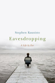 Title: Eavesdropping: A Memoir of Blindness and Listening, Author: Stephen Kuusisto