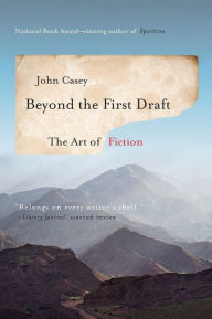 Title: Beyond the First Draft: The Art of Fiction, Author: John Casey