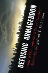 Title: Defusing Armageddon: Inside NEST, America's Secret Nuclear Bomb Squad, Author: Jeffrey T. Richelson