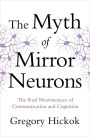 The Myth of Mirror Neurons: The Real Neuroscience of Communication and Cognition