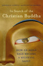 In Search of the Christian Buddha: How an Asian Sage Became a Medieval Saint