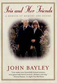 Title: Iris and Her Friends: A Memoir of Memory and Desire, Author: John Bayley