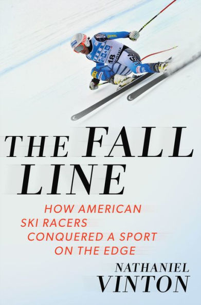 The Fall Line: How American Ski Racers Conquered a Sport on the Edge