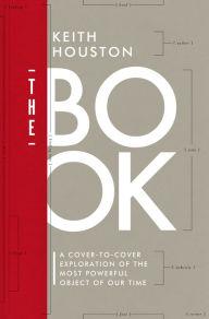 Title: The Book: A Cover-to-Cover Exploration of the Most Powerful Object of Our Time, Author: Keith Houston