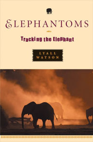 Title: Elephantoms: Tracking the Elephant, Author: Lyall Watson