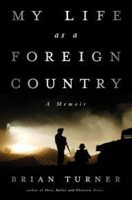 Title: My Life as a Foreign Country: A Memoir, Author: Brian Turner