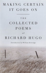 Title: Making Certain It Goes On: The Collected Poems of Richard Hugo, Author: Richard Hugo