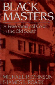 Title: Black Masters: A Free Family of Color in the Old South, Author: Michael P. Johnson