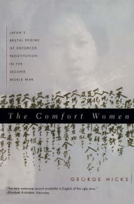 Title: The Comfort Women: Japan's Brutal Regime of Enforced Prostitution in the Second World War, Author: George Hicks