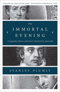 Title: The Immortal Evening: A Legendary Dinner with Keats, Wordsworth, and Lamb, Author: Stanley Plumly