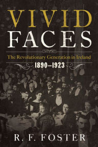 Title: Vivid Faces: The Revolutionary Generation in Ireland, 1890-1923, Author: R. F. Foster