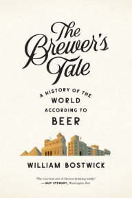 Title: The Brewer's Tale: A History of the World According to Beer, Author: William Bostwick