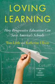 Title: Loving Learning: How Progressive Education Can Save America's Schools, Author: Tom Little