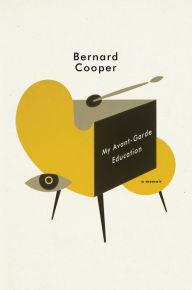 Title: My Avant-Garde Education: A Memoir, Author: Bernard Cooper