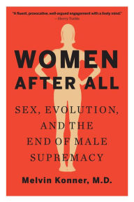 Title: Women After All: Sex, Evolution, and the End of Male Supremacy, Author: Melvin Konner MD