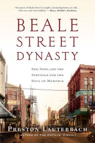 Title: Beale Street Dynasty: Sex, Song, and the Struggle for the Soul of Memphis, Author: Preston Lauterbach