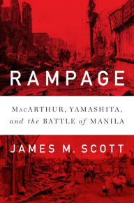 Free bookworm download with crack Rampage: MacArthur, Yamashita, and the Battle of Manila by James M. Scott 9780393246940 RTF