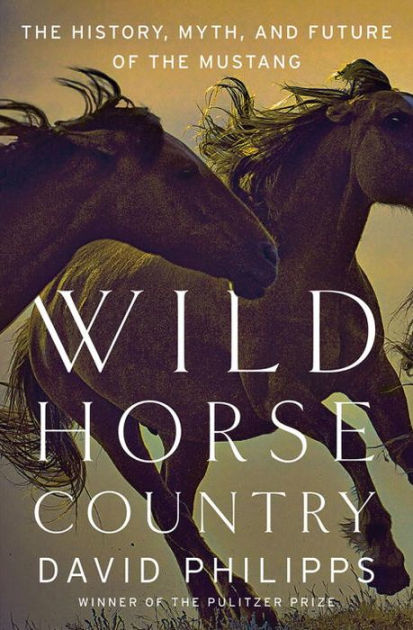 Wild Horse Country: The History, Myth, and Future of the Mustang by ...