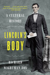 Title: Lincoln's Body: A Cultural History, Author: Richard Wightman Fox