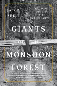 Title: Giants of the Monsoon Forest: Living and Working with Elephants, Author: Jacob Shell