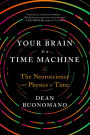 Your Brain Is a Time Machine: The Neuroscience and Physics of Time