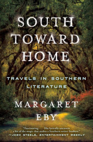 Title: South Toward Home: Travels in Southern Literature, Author: Margaret Eby