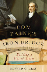 Pdf download free ebook Tom Paine's Iron Bridge: Building a United States by Edward G. Gray 9780393241785 PDB PDF