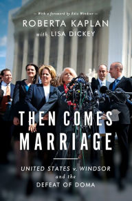 Title: Then Comes Marriage: United States v. Windsor and the Defeat of DOMA, Author: Roberta Kaplan