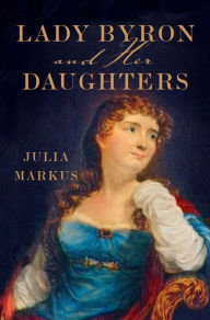 Title: Lady Byron and Her Daughters, Author: Julia Markus