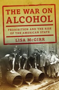 The War on Alcohol: Prohibition and the Rise of the American State