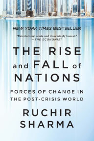 Title: The Rise and Fall of Nations: Forces of Change in the Post-Crisis World, Author: Ruchir Sharma