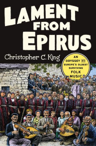 Title: Lament from Epirus: An Odyssey into Europe's Oldest Surviving Folk Music, Author: Christopher C. King