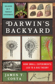 Title: Darwin's Backyard: How Small Experiments Led to a Big Theory, Author: James T. Costa