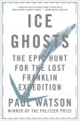 Ice Ghosts: The Epic Hunt for the Lost Franklin Expedition