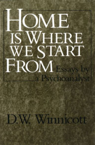 Title: Home Is Where We Start From: Essays by a Psychoanalyst, Author: D. W. Winnicott