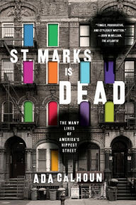 Title: St. Marks Is Dead: The Many Lives of America's Hippest Street, Author: Ada Calhoun