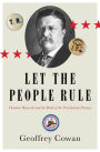 Let the People Rule: Theodore Roosevelt and the Birth of the Presidential Primary