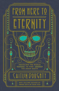 Free ebook downloads free From Here to Eternity: Traveling the World to Find the Good Death (English Edition) FB2 PDB RTF by Caitlin Doughty 9780393356281