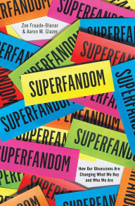Title: Superfandom: How Our Obsessions are Changing What We Buy and Who We Are, Author: Zoe Fraade-Blanar