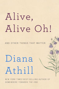Title: Alive, Alive Oh!: And Other Things That Matter, Author: Diana Athill