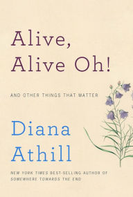 Title: Alive, Alive Oh!: And Other Things That Matter, Author: Diana Athill