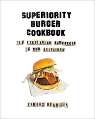 Title: Superiority Burger Cookbook: The Vegetarian Hamburger Is Now Delicious, Author: Brooks Headley