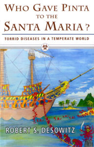 Title: Who Gave Pinta to the Santa Maria?: Torrid Diseases in a Temperate World, Author: Robert S. Desowitz