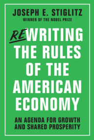 Title: Rewriting the Rules of the American Economy: An Agenda for Growth and Shared Prosperity, Author: Joseph E. Stiglitz