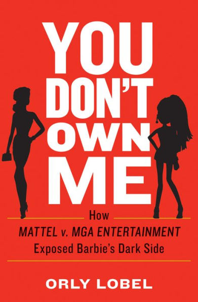 You Don't Own Me: How Mattel V. MGA Entertainment Exposed Barbie's Dark Side