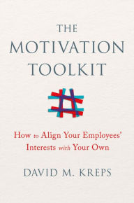 Title: The Motivation Toolkit: How to Align Your Employees' Interests with Your Own, Author: David Kreps