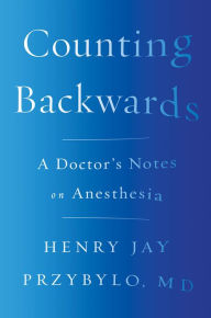 Title: Counting Backwards: A Doctor's Notes on Anesthesia, Author: Orouni