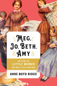 Title: Meg, Jo, Beth, Amy: The Story of Little Women and Why It Still Matters, Author: Anne Boyd Rioux