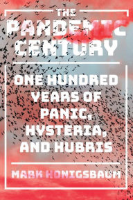 Title: The Pandemic Century: One Hundred Years of Panic, Hysteria, and Hubris, Author: Mark Honigsbaum