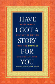 Title: Have I Got a Story for You: More Than a Century of Fiction from The Forward, Author: Jeff Carpenter M.S.P.E.